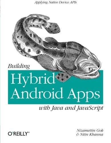 Building Hybrid Android Apps with Java and JavaScript (Applying Native Device APIs) by Nizamettin Gok, Nitin Khanna, 9781449361914