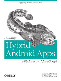 Building Hybrid Android Apps with Java and JavaScript (Applying Native Device APIs) by Nizamettin Gok, Nitin Khanna, 9781449361914