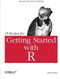 25 Recipes for Getting Started with R (Excerpts from the R Cookbook) by Paul Teetor, 9781449303235