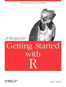 25 Recipes for Getting Started with R (Excerpts from the R Cookbook) by Paul Teetor, 9781449303235