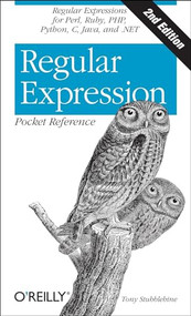 Regular Expression Pocket Reference (Regular Expressions for Perl, Ruby, PHP, Python, C, Java and .NET) by Tony Stubblebine, 9780596514273