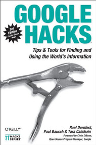 Google Hacks (Tips & Tools for Finding and Using the World's Information) by Rael Dornfest, Paul Bausch, Tara Calishain, 9780596527068