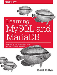 Learning MySQL and MariaDB (Heading in the Right Direction with MySQL and MariaDB) by Russell J.T. Dyer, 9781449362904