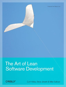 The Art of Lean Software Development (A Practical and Incremental Approach) by Curt Hibbs, Steve Jewett, Mike Sullivan, 9780596517311