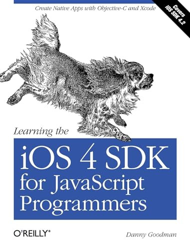 Learning the iOS 4 SDK for JavaScript Programmers (Create Native Apps with Objective-C and Xcode) by Danny Goodman, 9781449388454