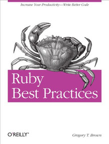 Ruby Best Practices (Increase Your Productivity - Write Better Code) by Gregory T Brown, 9780596523008