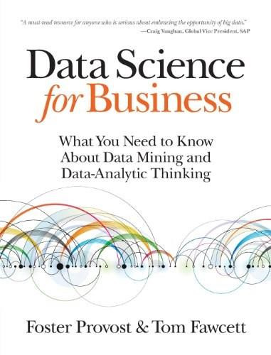 Data Science for Business (What You Need to Know about Data Mining and Data-Analytic Thinking) by Foster Provost, Tom Fawcett, 9781449361327
