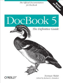 DocBook 5: The Definitive Guide (The Official Documentation for DocBook) by Norman Walsh, Richard L. Hamilton, 9780596805029