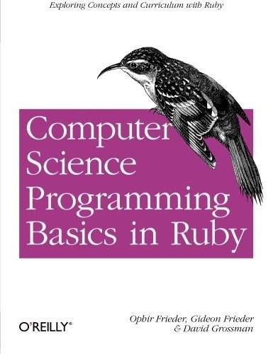 Computer Science Programming Basics in Ruby (Exploring Concepts and Curriculum with Ruby) by Ophir Frieder, Gideon Frieder, David Grossman, 9781449355975