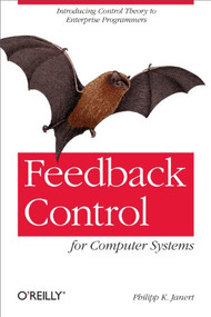 Feedback Control for Computer Systems (Introducing Control Theory to Enterprise Programmers) by Philipp K. Janert, 9781449361693