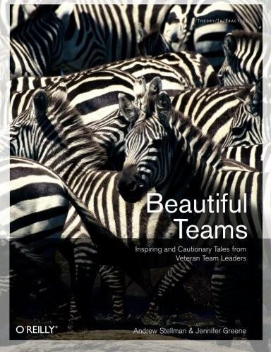 Beautiful Teams (Inspiring and Cautionary Tales from Veteran Team Leaders) by Andrew Stellman, Jennifer Greene, 9780596518028