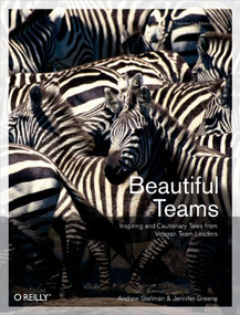Beautiful Teams (Inspiring and Cautionary Tales from Veteran Team Leaders) by Andrew Stellman, Jennifer Greene, 9780596518028
