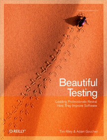 Beautiful Testing (Leading Professionals Reveal How They Improve Software) by Tim Riley, Adam Goucher, 9780596159818