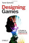 Designing Games (A Guide to Engineering Experiences) by Tynan Sylvester, 9781449337933