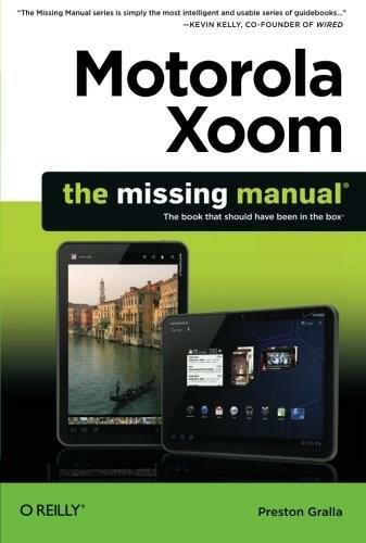 Motorola Xoom: The Missing Manual by Preston Gralla, 9781449301750