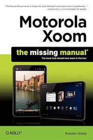 Motorola Xoom: The Missing Manual by Preston Gralla, 9781449301750