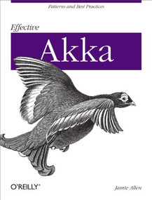 Effective Akka (Patterns and Best Practices) by Jamie Allen, 9781449360078
