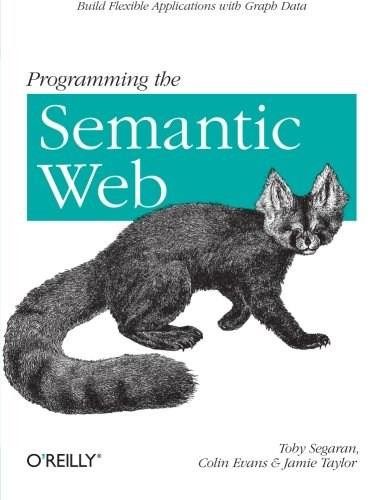 Programming the Semantic Web (Build Flexible Applications with Graph Data) by Toby Segaran, Colin Evans, Jamie Taylor, 9780596153816