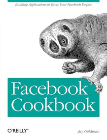Facebook Cookbook (Building Applications to Grow Your Facebook Empire) by Jay Goldman, 9780596518172