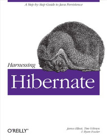Harnessing Hibernate (Step-by-step Guide to Java Persistence) by James Elliott, Timothy M. O'Brien, Ryan Fowler, 9780596517724
