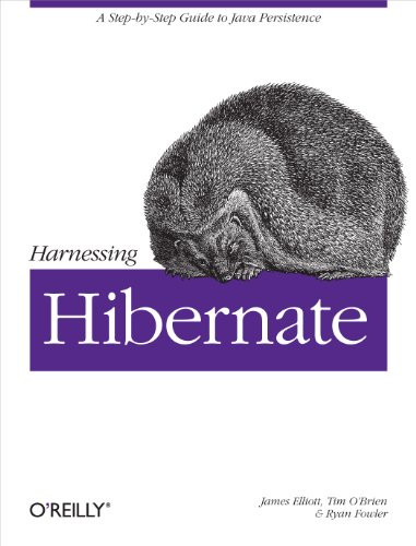 Harnessing Hibernate (Step-by-step Guide to Java Persistence) by James Elliott, Timothy M. O'Brien, Ryan Fowler, 9780596517724