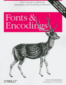 Fonts & Encodings (From Advanced Typography to Unicode and Everything in Between) by Yannis Haralambous, P. Scott Horne, 9780596102425
