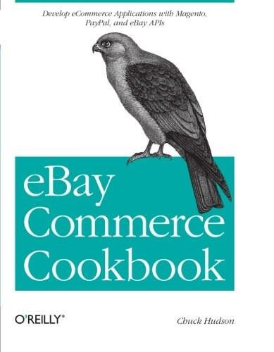 eBay Commerce Cookbook (Using eBay APIs: PayPal, Magento and More) by Chuck Hudson, 9781449320157