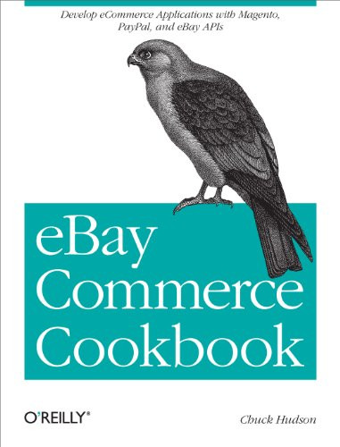 eBay Commerce Cookbook (Using eBay APIs: PayPal, Magento and More) by Chuck Hudson, 9781449320157