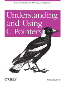 Understanding and Using C Pointers (Core Techniques for Memory Management) by Richard M Reese, 9781449344184