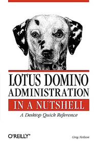 Lotus Domino Administration  in a Nutshell (A Desktop Quick Reference) by Greg Neilson, 9781565927179