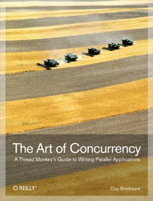 The Art of Concurrency (A Thread Monkey's Guide to Writing Parallel Applications) by Clay Breshears, 9780596521530