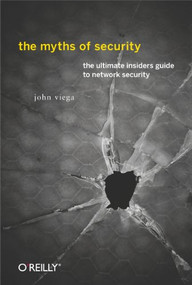 The Myths of Security (What the Computer Security Industry Doesn't Want You to Know) by John Viega, 9780596523022