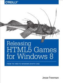 Releasing HTML5 Games for Windows 8 (From the Web to Windows 8 with Ease) by Jesse Freeman, 9781449360504