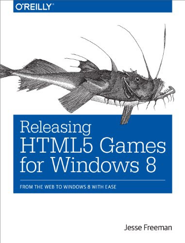 Releasing HTML5 Games for Windows 8 (From the Web to Windows 8 with Ease) by Jesse Freeman, 9781449360504