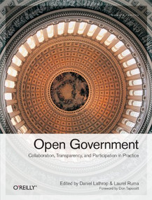 Open Government (Collaboration, Transparency, and Participation in Practice) by Daniel Lathrop, Laurel Ruma, 9780596804350