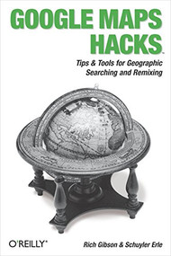 Google Maps Hacks (Foreword by Jens & Lars Rasmussen, Google Maps Tech Leads) by Rich Gibson, Schuyler Erle, 9780596101619