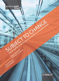 Subject To Change: Creating Great Products & Services for an Uncertain World (Adaptive Path on Design) by Peter Merholz, Todd Wilkens, Brandon Schauer, David Verba, 9780596516833