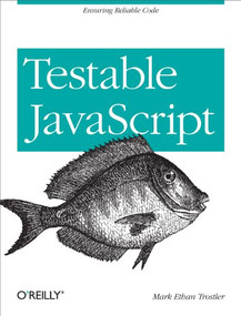 Testable JavaScript (Ensuring Reliable Code) by Mark Ethan Trostler, 9781449323394
