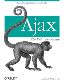Ajax: The Definitive Guide (Interactive Applications for the Web) by Anthony T. Holdener III, 9780596528386