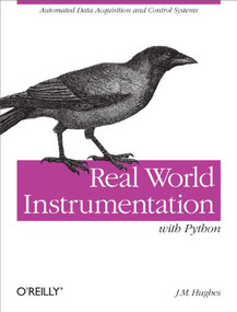 Real World Instrumentation with Python (Automated Data Acquisition and Control Systems) by J. M. Hughes, 9780596809560