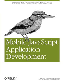 Mobile JavaScript Application Development (Bringing Web Programming to Mobile Devices) by Adrian Kosmaczewski, 9781449327859