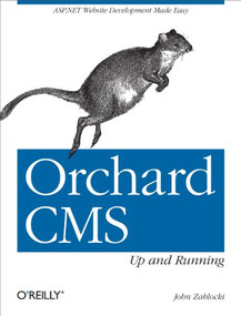 Orchard CMS: Up and Running (ASP.NET Website Development Made Easy) by John Zablocki, 9781449320218