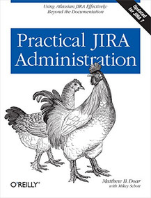 Practical JIRA Administration (Using JIRA Effectively: Beyond the Documentation) by Matthew B. Doar, 9781449305413
