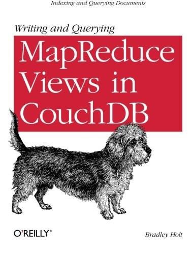 Writing and Querying MapReduce Views in CouchDB (Tools for Data Analysts) by Bradley Holt, 9781449303129