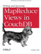 Writing and Querying MapReduce Views in CouchDB (Tools for Data Analysts) by Bradley Holt, 9781449303129