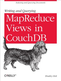 Writing and Querying MapReduce Views in CouchDB (Tools for Data Analysts) by Bradley Holt, 9781449303129