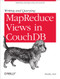 Writing and Querying MapReduce Views in CouchDB (Tools for Data Analysts) by Bradley Holt, 9781449303129