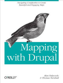 Mapping with Drupal (Navigating Complexities to Create Beautiful and Engaging Maps) by Alan Palazzolo, Thomas Turnbull, 9781449308940