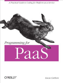 Programming for PaaS (A Practical Guide to Coding for Platform-as-a-Service) by Lucas Carlson, 9781449334901
