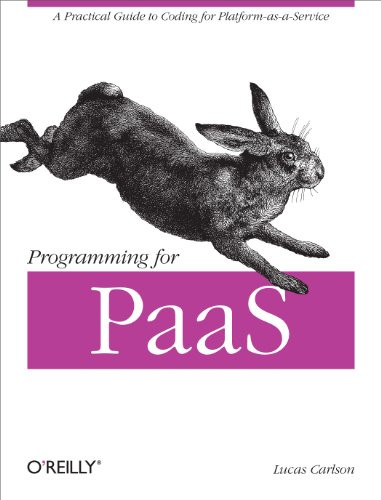 Programming for PaaS (A Practical Guide to Coding for Platform-as-a-Service) by Lucas Carlson, 9781449334901